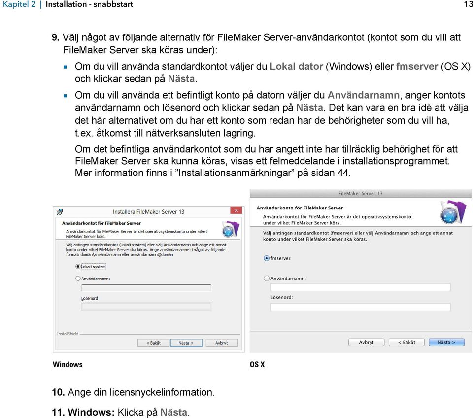 eller fmserver (OS X) och klickar sedan på Nästa. 1 Om du vill använda ett befintligt konto på datorn väljer du Användarnamn, anger kontots användarnamn och lösenord och klickar sedan på Nästa.