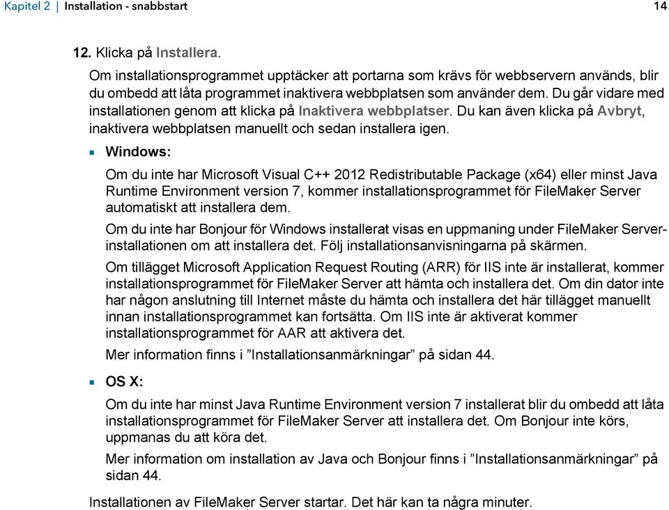 Du går vidare med installationen genom att klicka på Inaktivera webbplatser. Du kan även klicka på Avbryt, inaktivera webbplatsen manuellt och sedan installera igen.