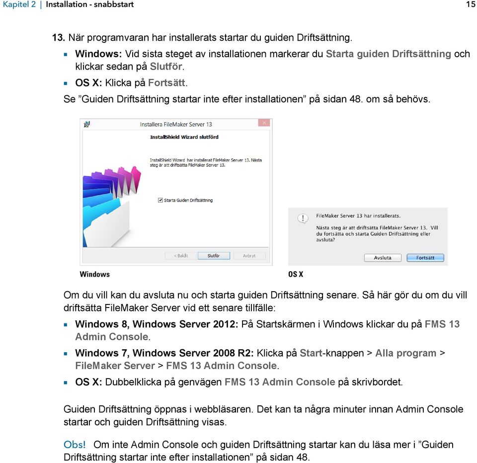 Se Guiden Driftsättning startar inte efter installationen på sidan 48. om så behövs. Windows OS X Om du vill kan du avsluta nu och starta guiden Driftsättning senare.
