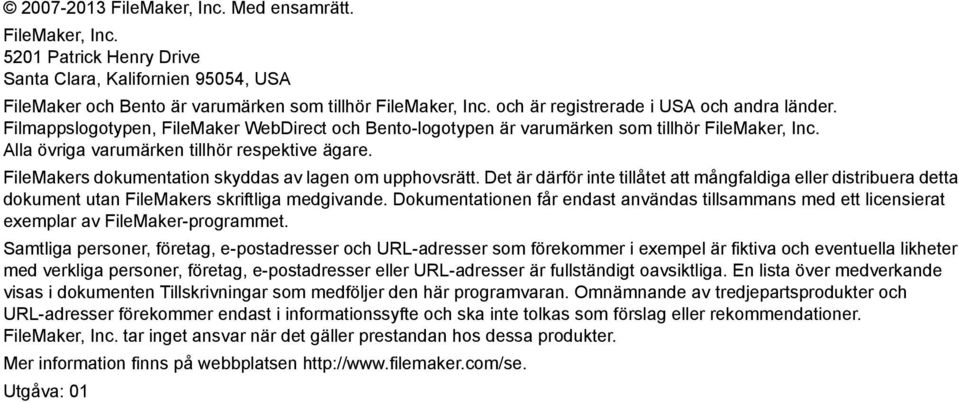 FileMakers dokumentation skyddas av lagen om upphovsrätt. Det är därför inte tillåtet att mångfaldiga eller distribuera detta dokument utan FileMakers skriftliga medgivande.