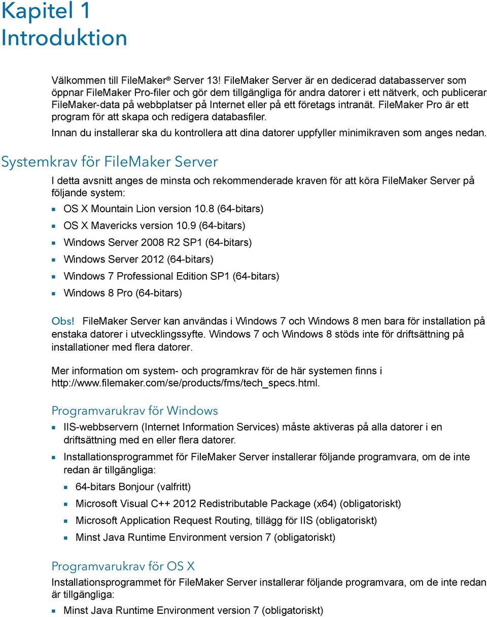 på ett företags intranät. FileMaker Pro är ett program för att skapa och redigera databasfiler. Innan du installerar ska du kontrollera att dina datorer uppfyller minimikraven som anges nedan.