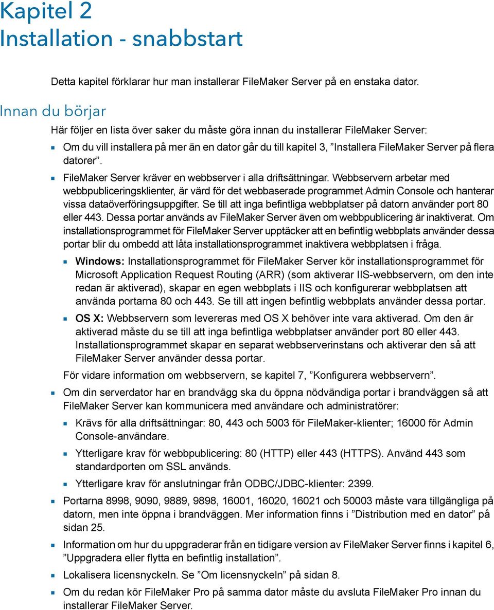 flera datorer. 1 FileMaker Server kräver en webbserver i alla driftsättningar.