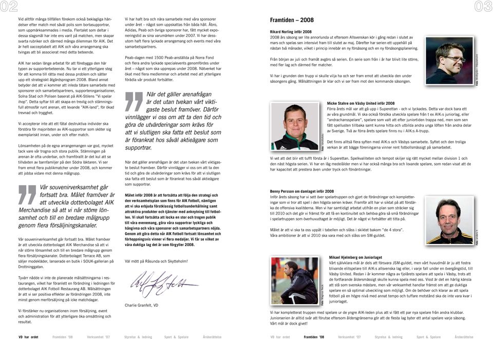Det är helt oacceptabelt att AIK och våra arrangemang ska tvingas att bli associerat med detta beteende. AIK har sedan länge arbetat för att förebygga den här typen av supporterbeteende.