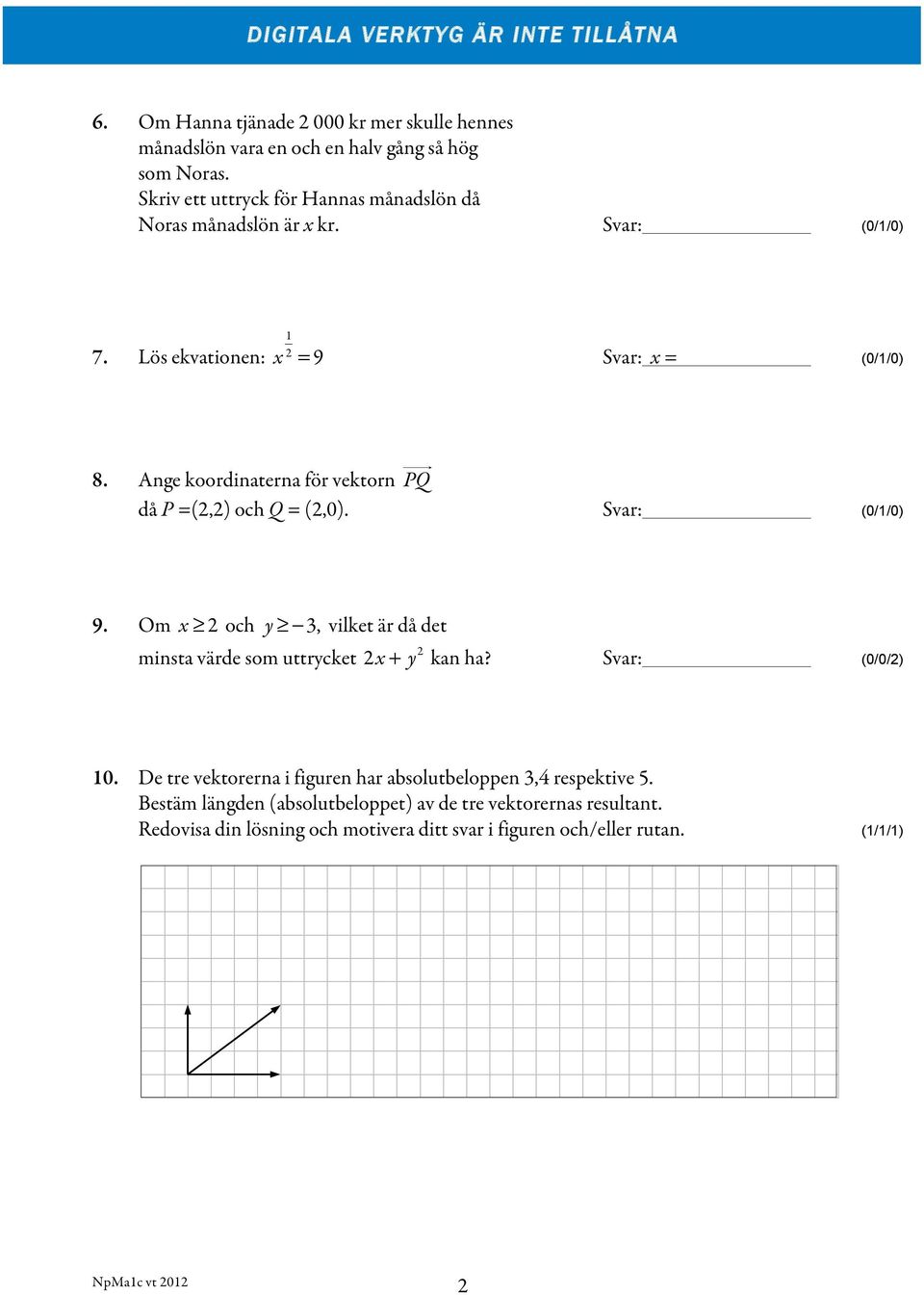 !" då P =(2,2) och Q = (2,0). Svar: (0/1/0) 9. Om x! 2 och y! "3, vilket är då det minsta värde som uttrycket 2x + y 2 kan ha? Svar: (0/0/2) 10.