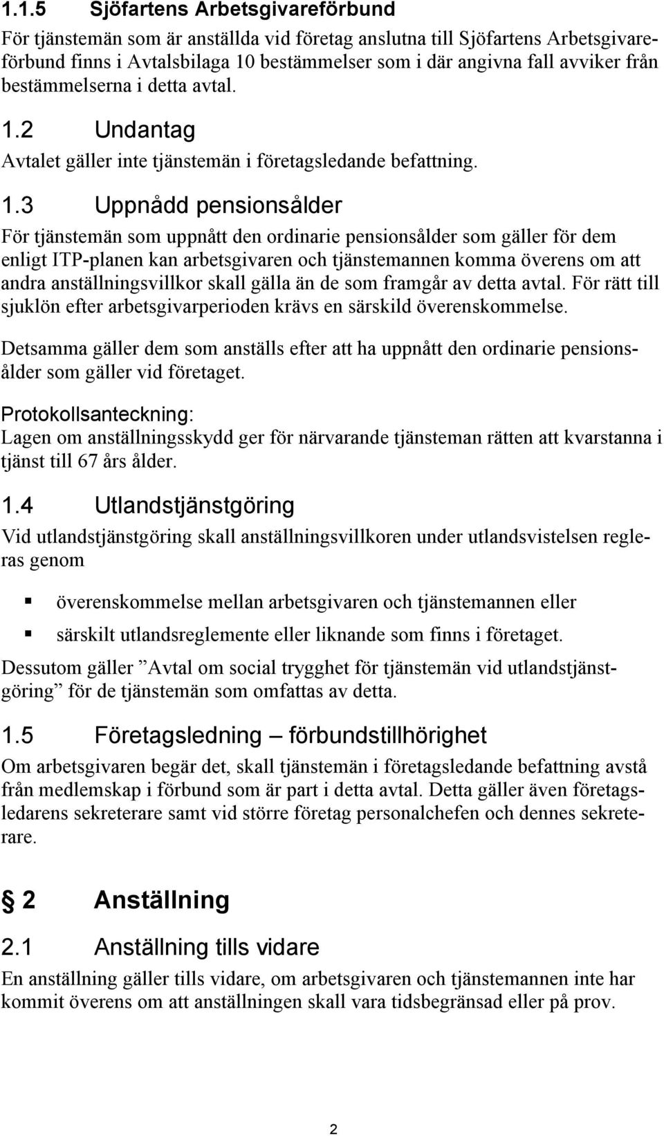 2 Undantag Avtalet gäller inte tjänstemän i företagsledande befattning. 1.