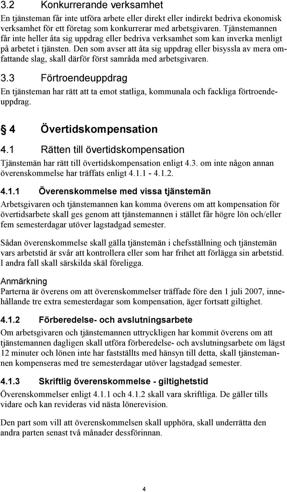 Den som avser att åta sig uppdrag eller bisyssla av mera omfattande slag, skall därför först samråda med arbetsgivaren. 3.