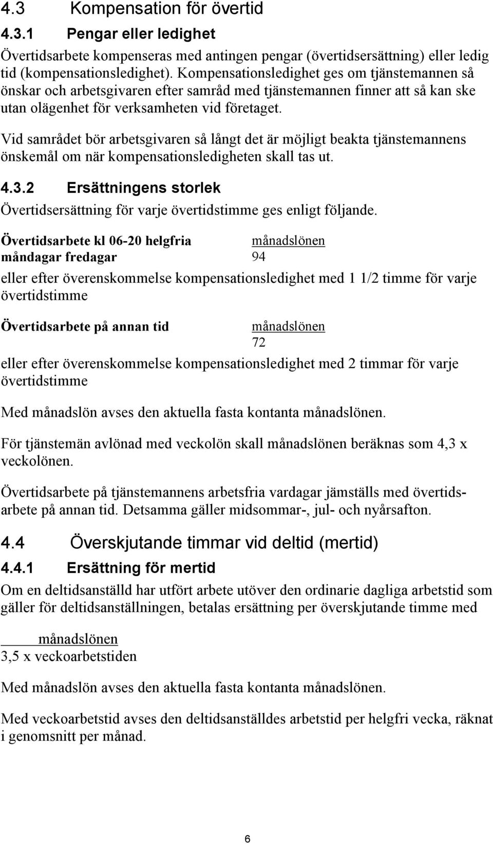 Vid samrådet bör arbetsgivaren så långt det är möjligt beakta tjänstemannens önskemål om när kompensationsledigheten skall tas ut. 4.3.