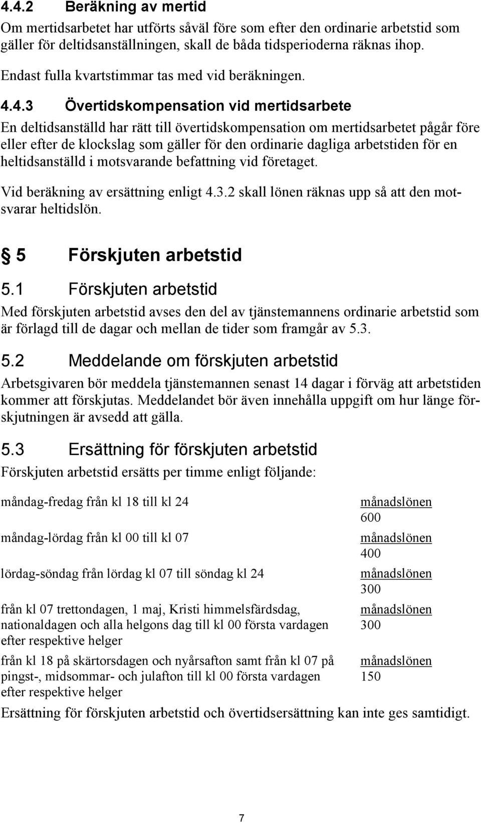 4.3 Övertidskompensation vid mertidsarbete En deltidsanställd har rätt till övertidskompensation om mertidsarbetet pågår före eller efter de klockslag som gäller för den ordinarie dagliga arbetstiden