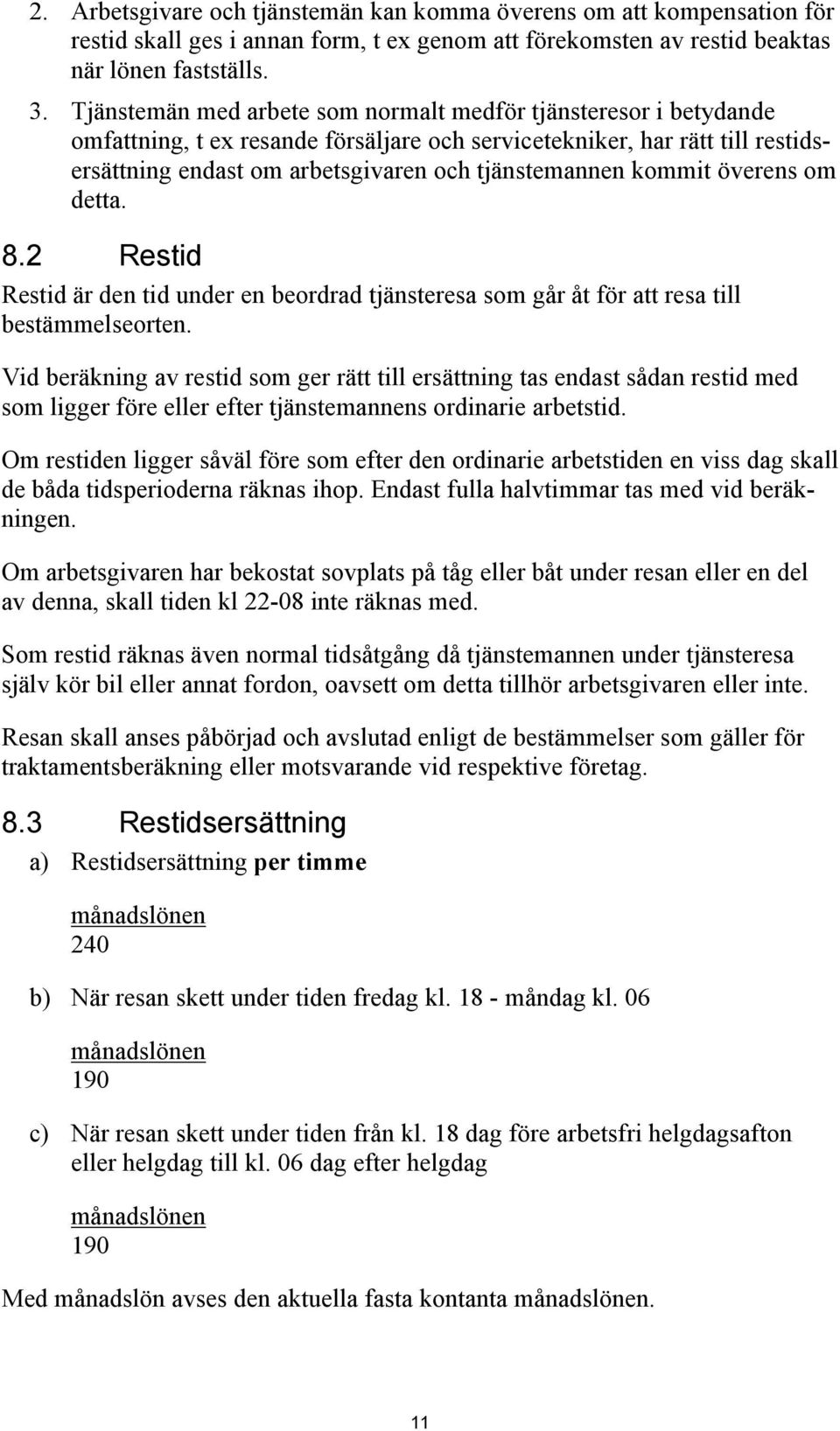 kommit överens om detta. 8.2 Restid Restid är den tid under en beordrad tjänsteresa som går åt för att resa till bestämmelseorten.