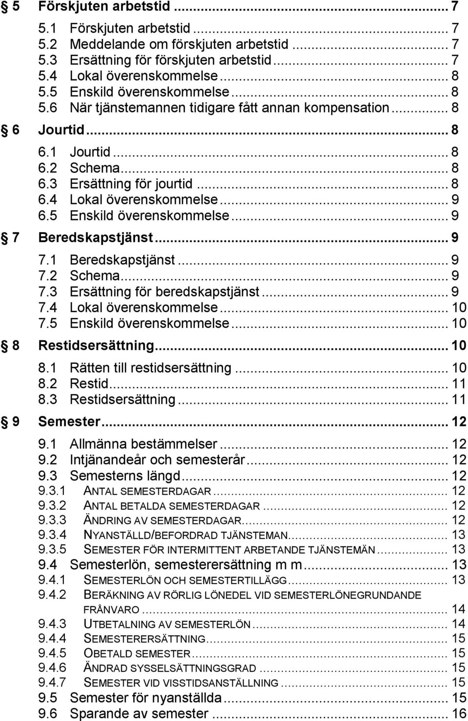 .. 9 6.5 Enskild överenskommelse... 9 7 Beredskapstjänst... 9 7.1 Beredskapstjänst... 9 7.2 Schema... 9 7.3 Ersättning för beredskapstjänst... 9 7.4 Lokal överenskommelse... 10 7.