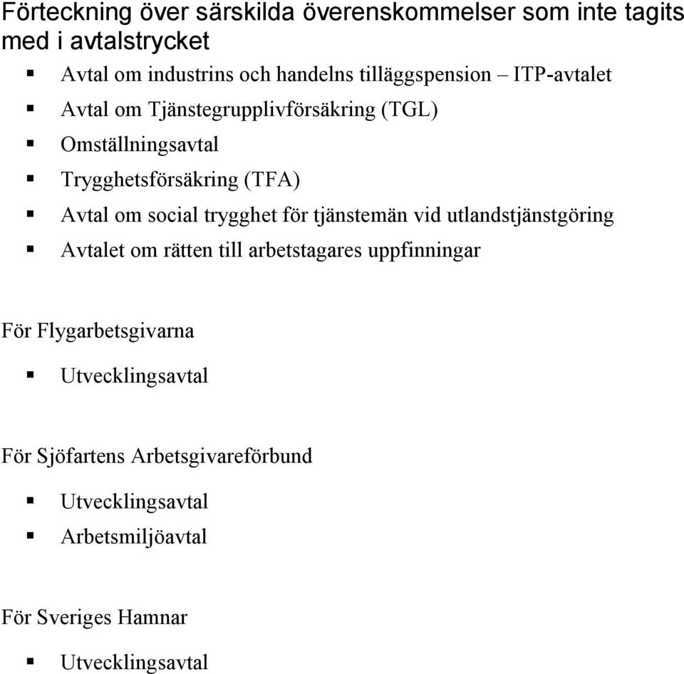 om social trygghet för tjänstemän vid utlandstjänstgöring Avtalet om rätten till arbetstagares uppfinningar För