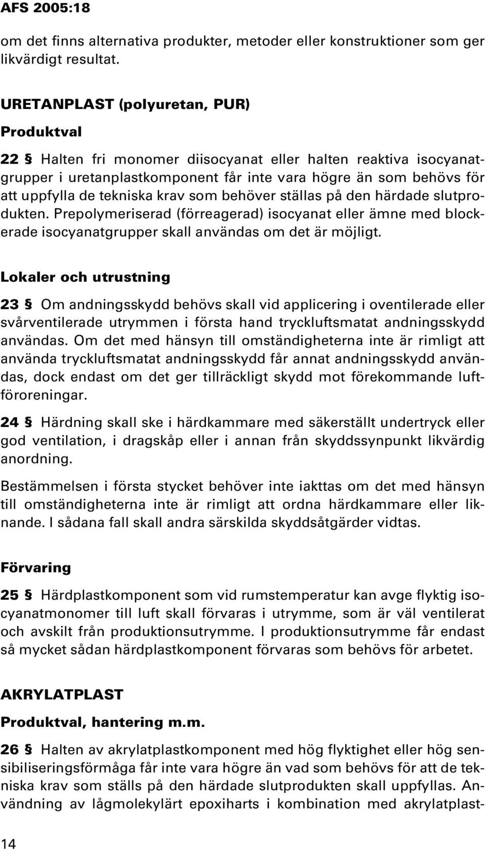 krav som behöver ställas på den härdade slutprodukten. Prepolymeriserad (förreagerad) isocyanat eller ämne med blockerade isocyanatgrupper skall användas om det är möjligt.