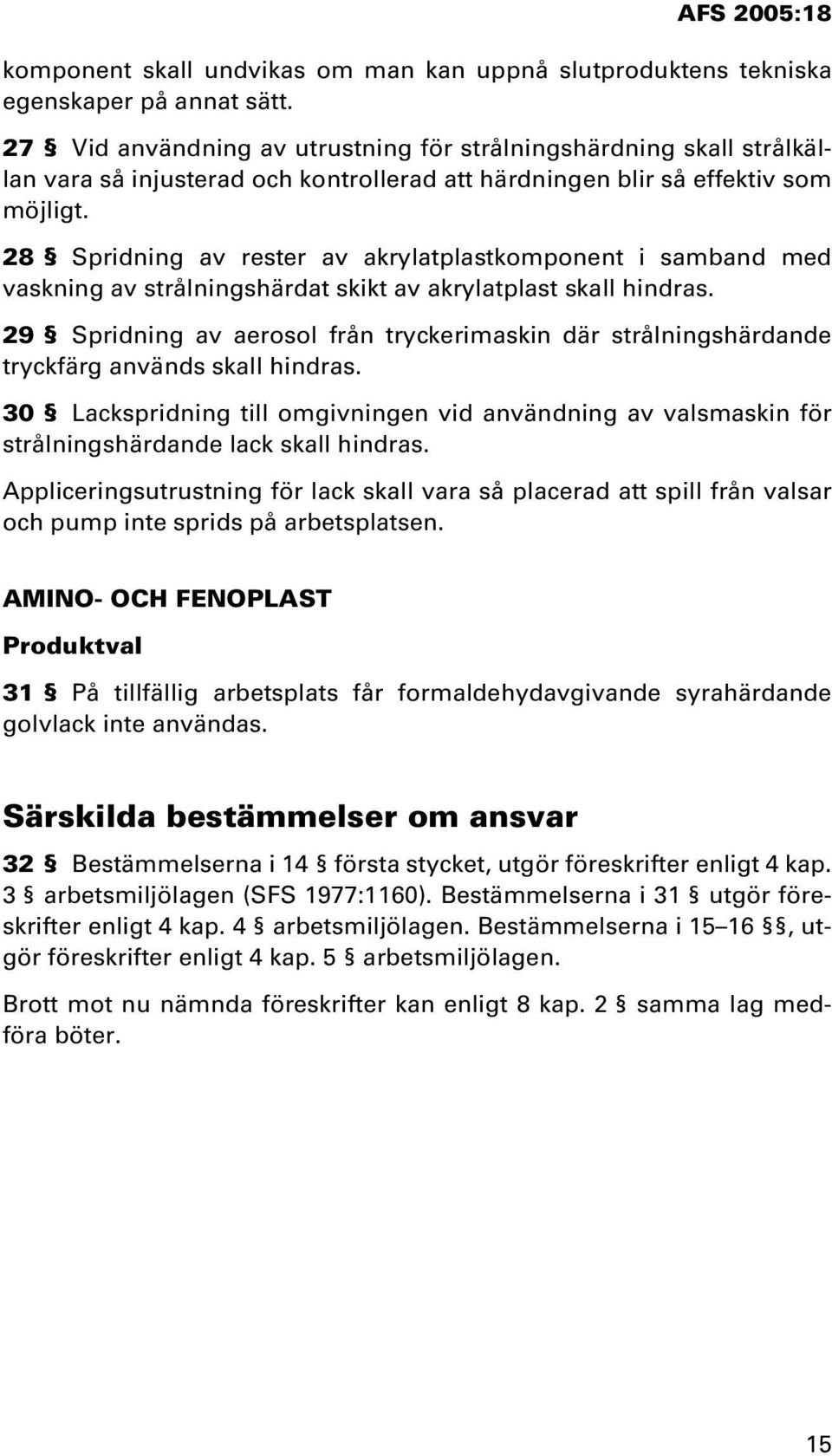 28 Spridning av rester av akrylatplastkomponent i samband med vaskning av strålningshärdat skikt av akrylatplast skall hindras.