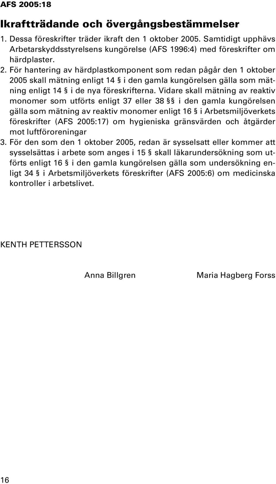 För hantering av härdplastkomponent som redan pågår den 1 oktober 2005 skall mätning enligt 14 i den gamla kungörelsen gälla som mätning enligt 14 i de nya föreskrifterna.