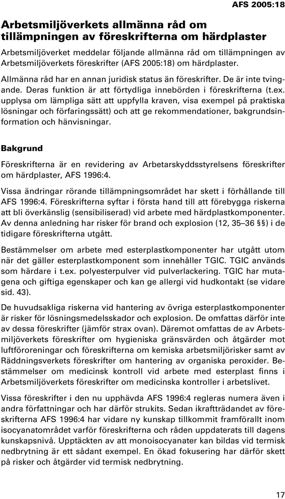 upplysa om lämpliga sätt att uppfylla kraven, visa exempel på praktiska lösningar och förfaringssätt) och att ge rekommendationer, bakgrundsinformation och hänvisningar.