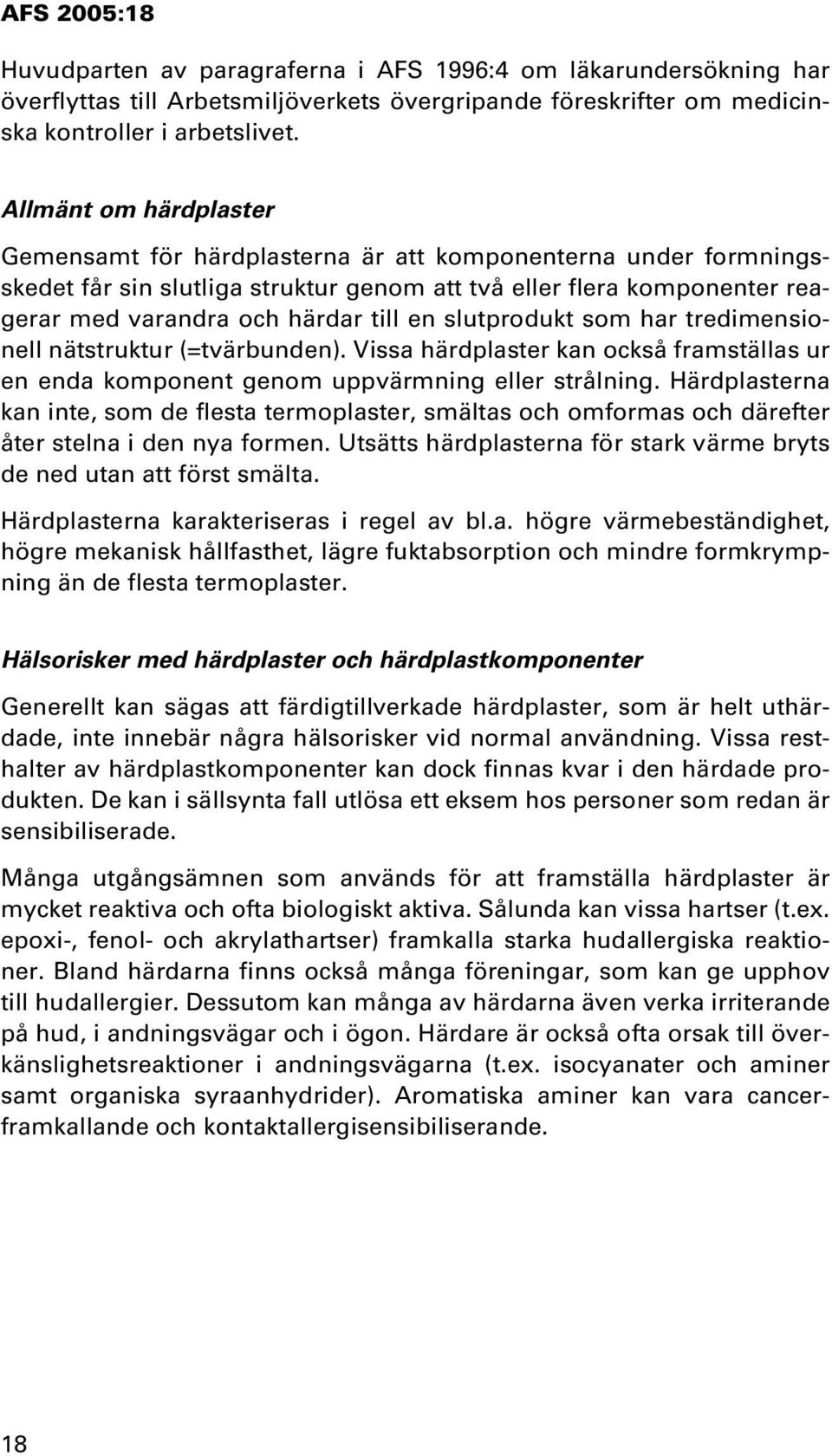 slutprodukt som har tredimensionell nätstruktur (=tvärbunden). Vissa härdplaster kan också framställas ur en enda komponent genom uppvärmning eller strålning.