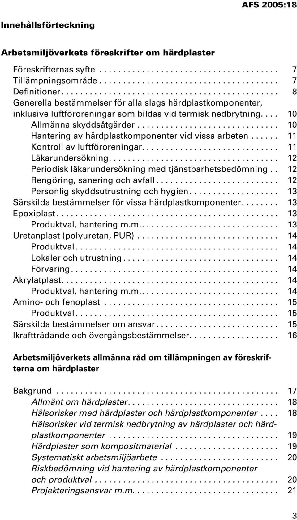 ............................. 10 Hantering av härdplastkomponenter vid vissa arbeten...... 11 Kontroll av luftföroreningar............................. 11 Läkarundersökning.