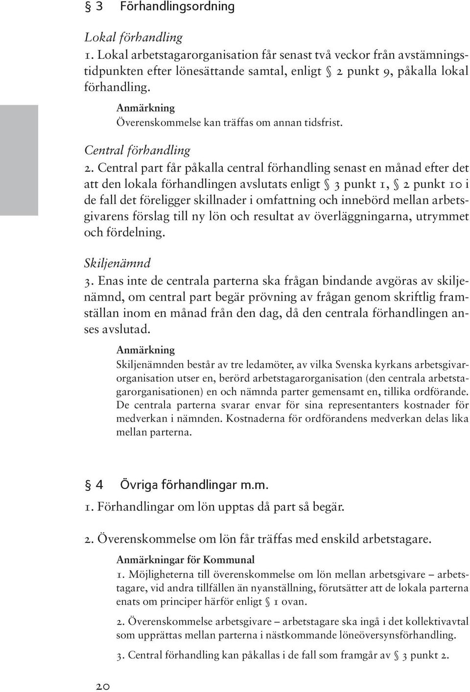 Central part får påkalla central förhandling senast en månad efter det att den lokala förhandlingen avslutats enligt 3 punkt 1, 2 punkt 10 i de fall det föreligger skillnader i omfattning och