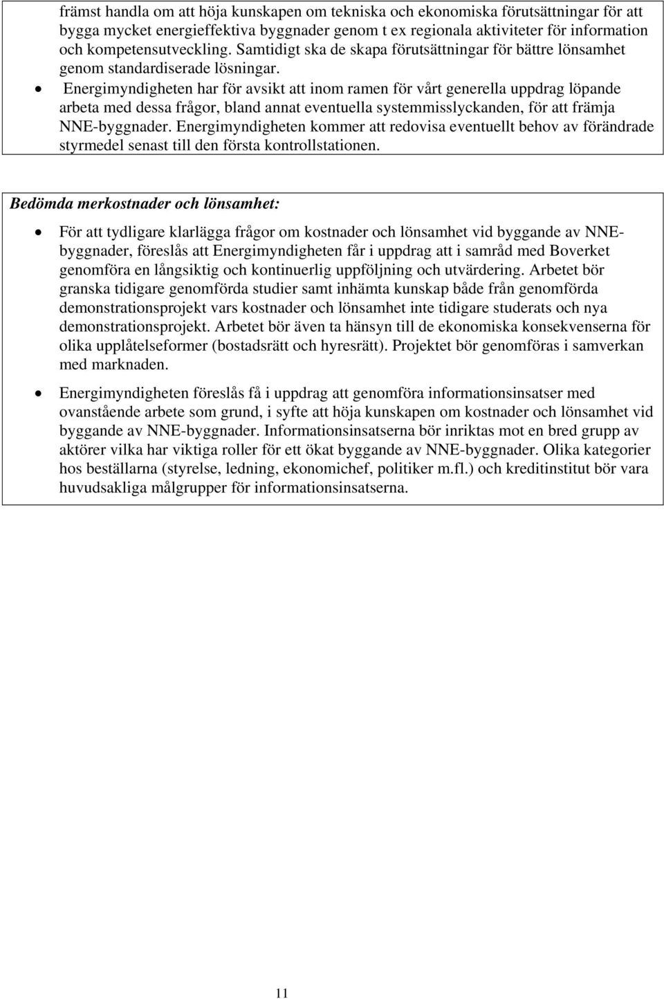 Energimyndigheten har för avsikt att inom ramen för vårt generella uppdrag löpande arbeta med dessa frågor, bland annat eventuella systemmisslyckanden, för att främja NNE-byggnader.