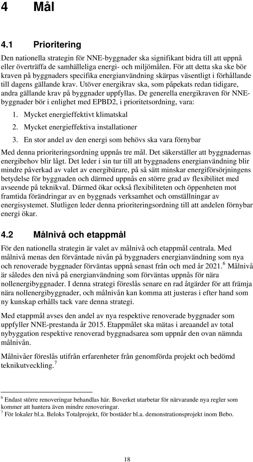 Utöver energikrav ska, som påpekats redan tidigare, andra gällande krav på byggnader uppfyllas. De generella energikraven för NNEbyggnader bör i enlighet med EPBD2, i prioritetsordning, vara: 1.