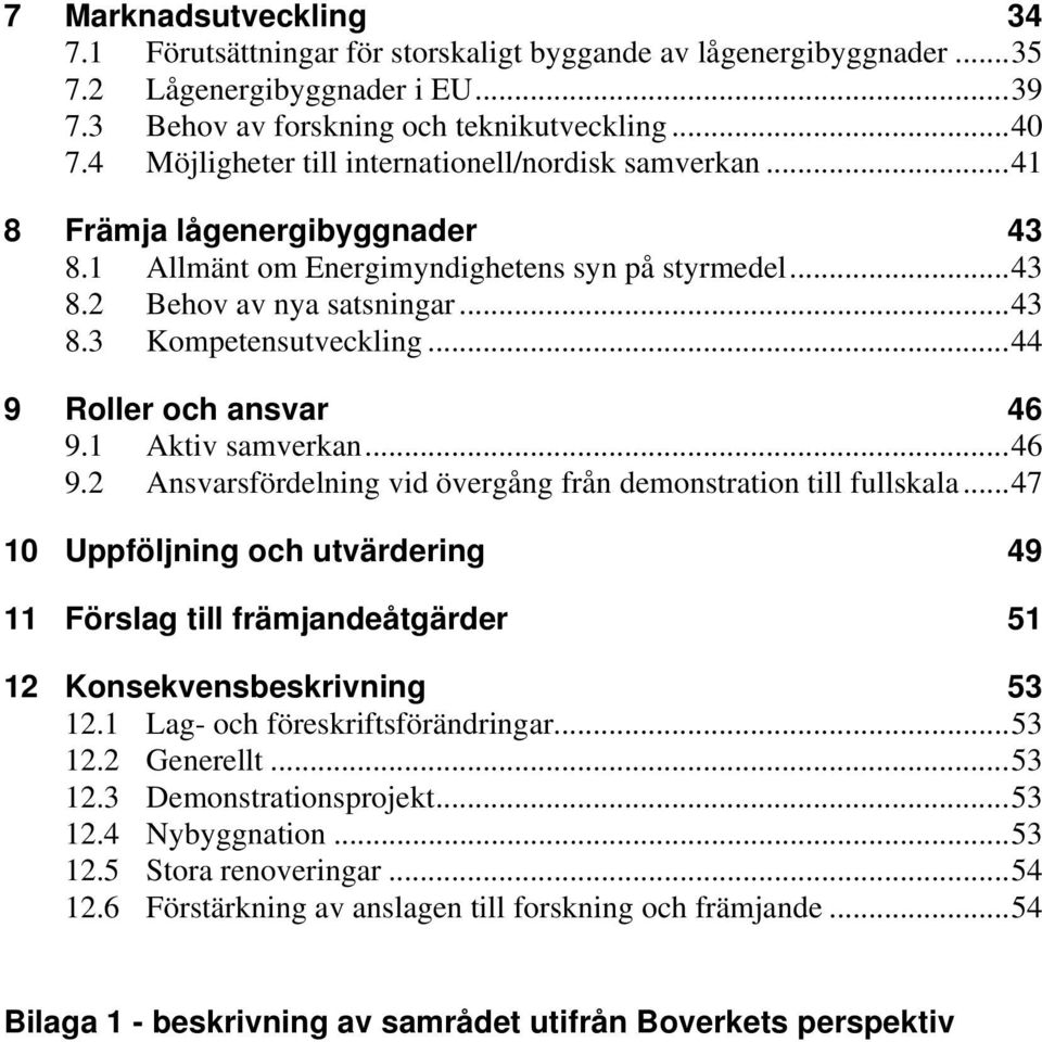 ..44 9 Roller och ansvar 46 9.1 Aktiv samverkan...46 9.2 Ansvarsfördelning vid övergång från demonstration till fullskala.