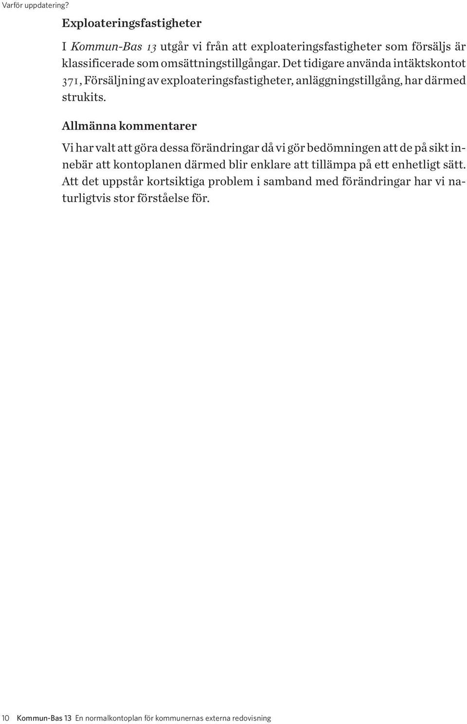 Det tidigare använda intäktskontot 371, Försäljning av exploateringsfastigheter, anläggningstillgång, har därmed strukits.