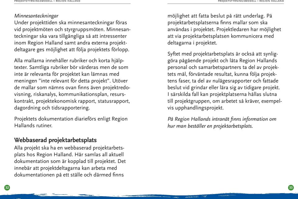 Alla mallarna innehåller rubriker och korta hjälptexter. Samtliga rubriker bör värderas men de som inte är relevanta för projektet kan lämnas med meningen inte relevant för detta projekt.