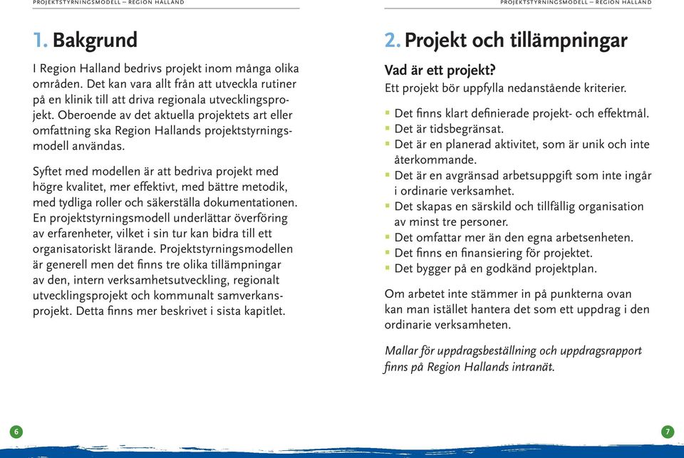 Syftet med modellen är att bedriva projekt med högre kvalitet, mer effektivt, med bättre metodik, med tydliga roller och säkerställa dokumentationen.