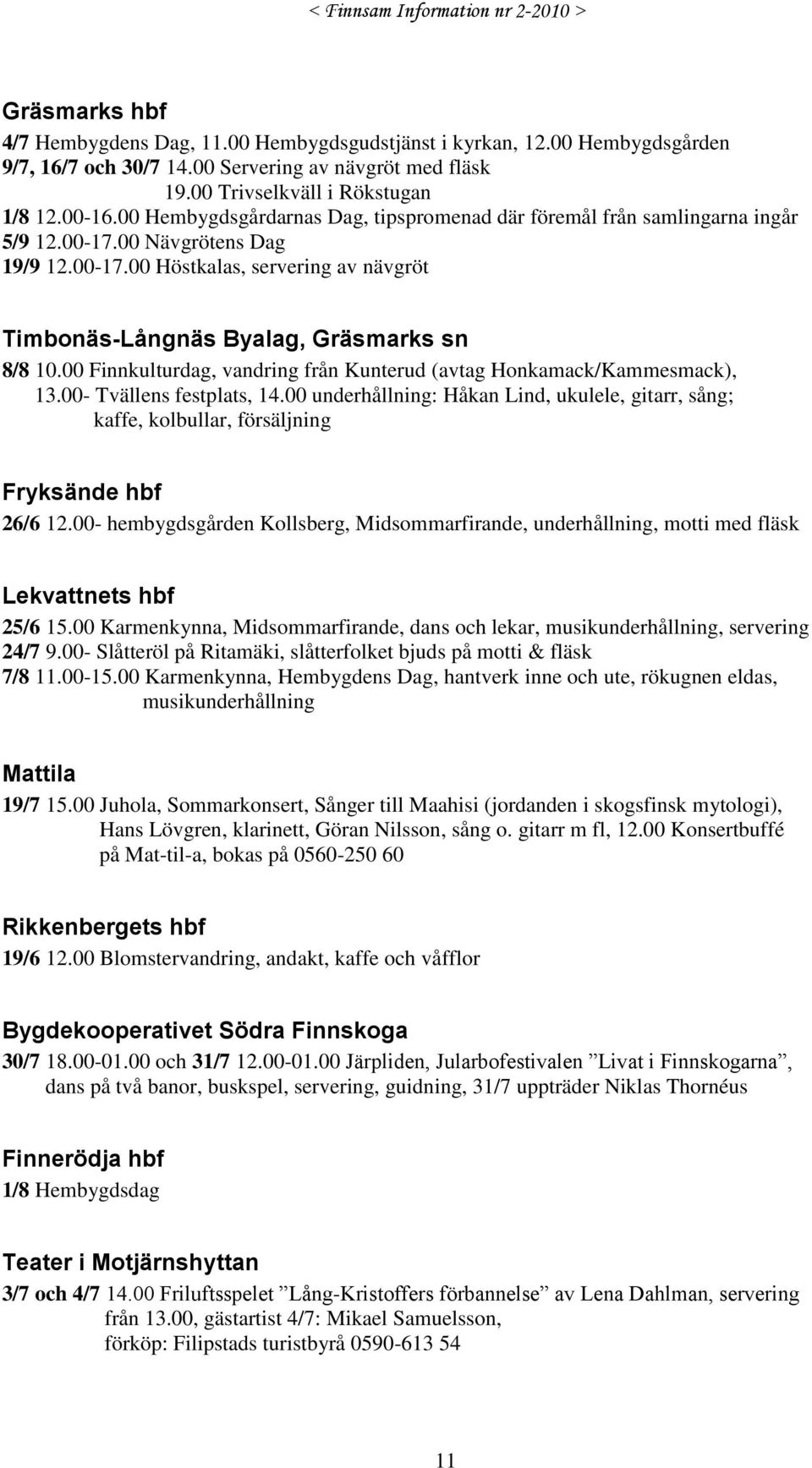 00 Finnkulturdag, vandring från Kunterud (avtag Honkamack/Kammesmack), 13.00- Tvällens festplats, 14.