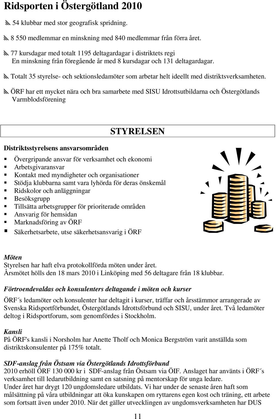 ytotalt 35 styrelse- och sektionsledamöter som arbetar helt ideellt med distriktsverksamheten.