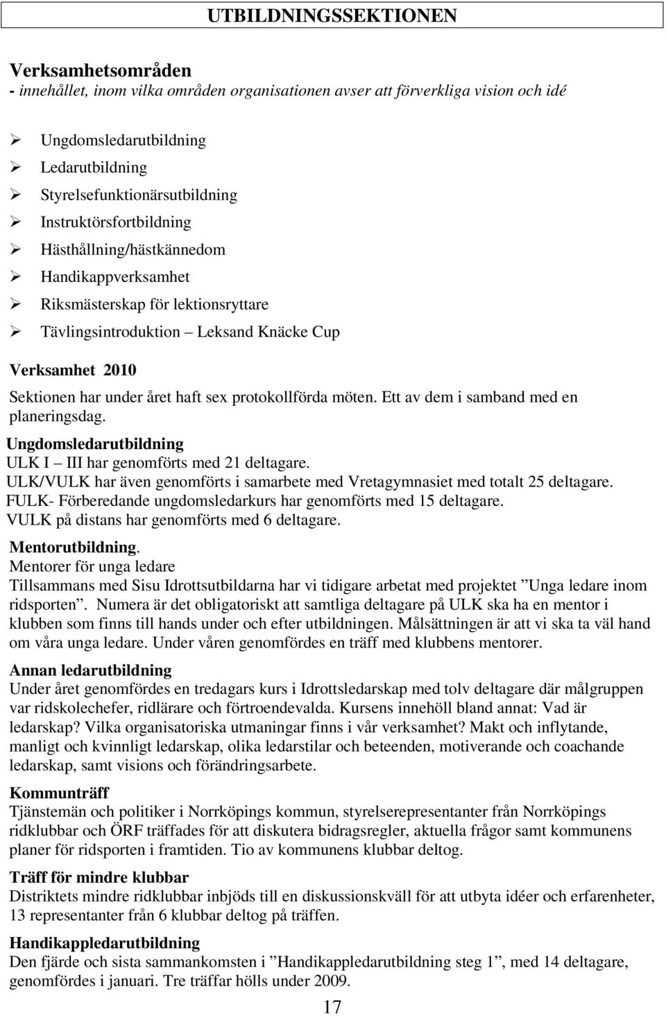 protokollförda möten. Ett av dem i samband med en planeringsdag. Ungdomsledarutbildning ULK I III har genomförts med 21 deltagare.