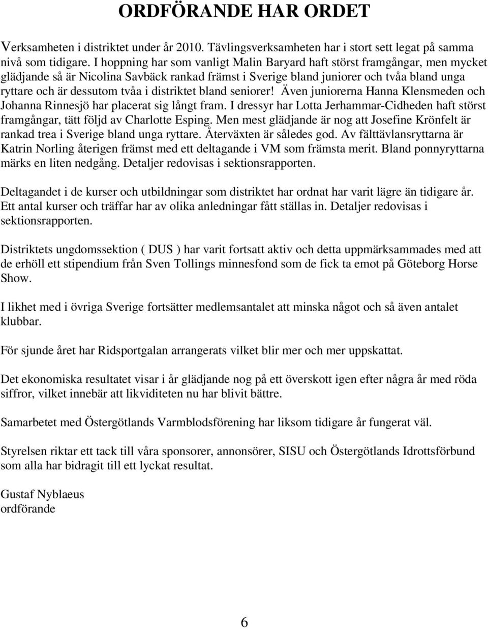 distriktet bland seniorer! Även juniorerna Hanna Klensmeden och Johanna Rinnesjö har placerat sig långt fram.