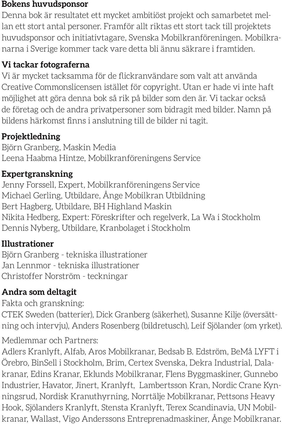Vi tackar fotograferna Vi är mycket tacksamma för de flickranvändare som valt att använda Creative Commonslicensen istället för copyright.
