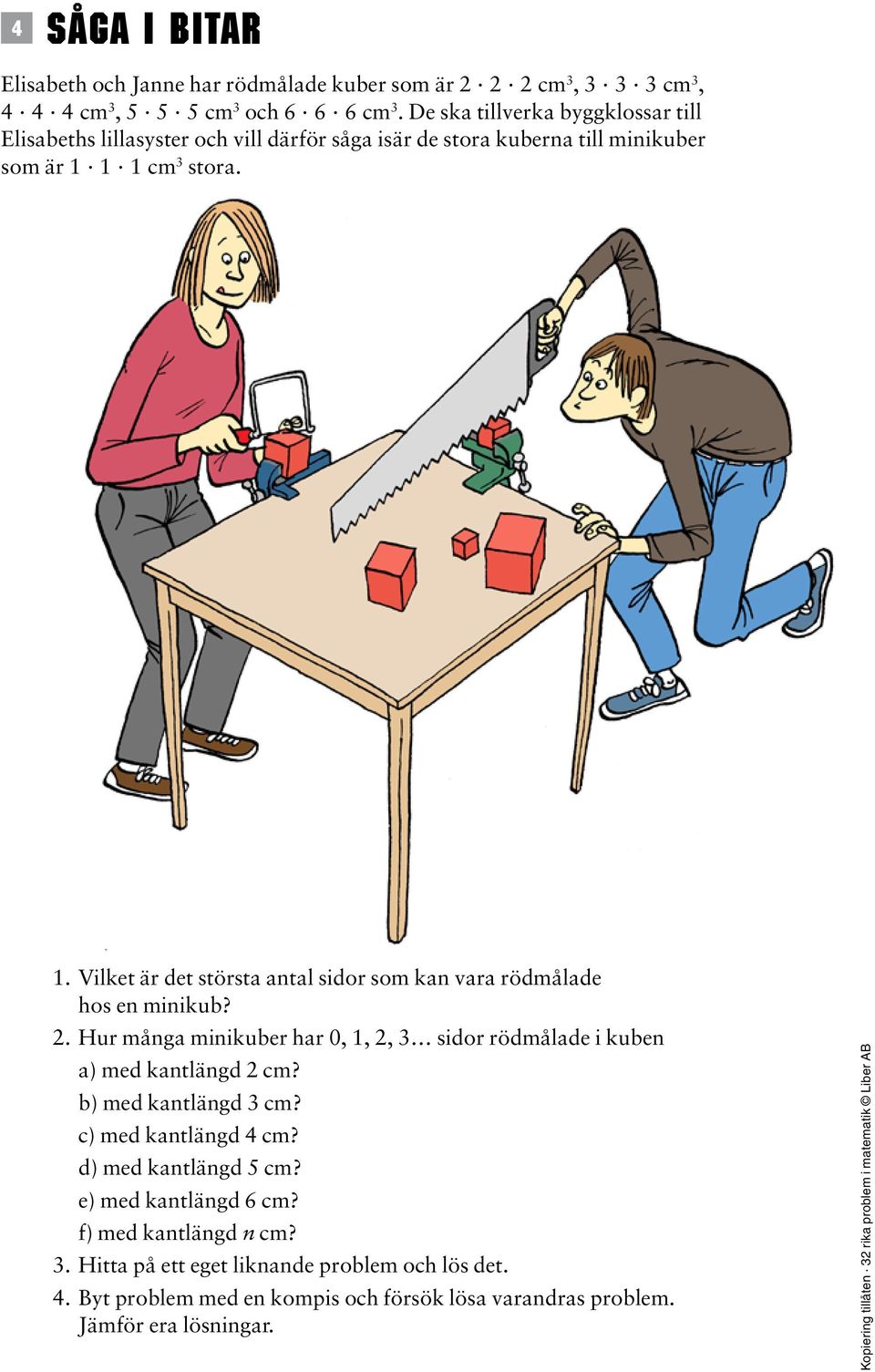 stora. 1. Vilket är det största antal sidor som kan vara rödmålade hos en minikub? 2.