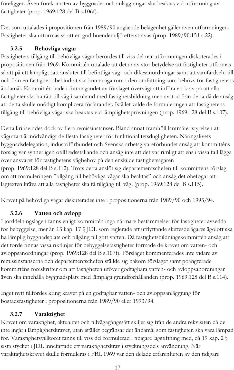 ). 3.2.5 Behövliga vägar Fastigheters tillgång till behövliga vägar berördes till viss del när utformningen diskuterades i propositionen från 1969.