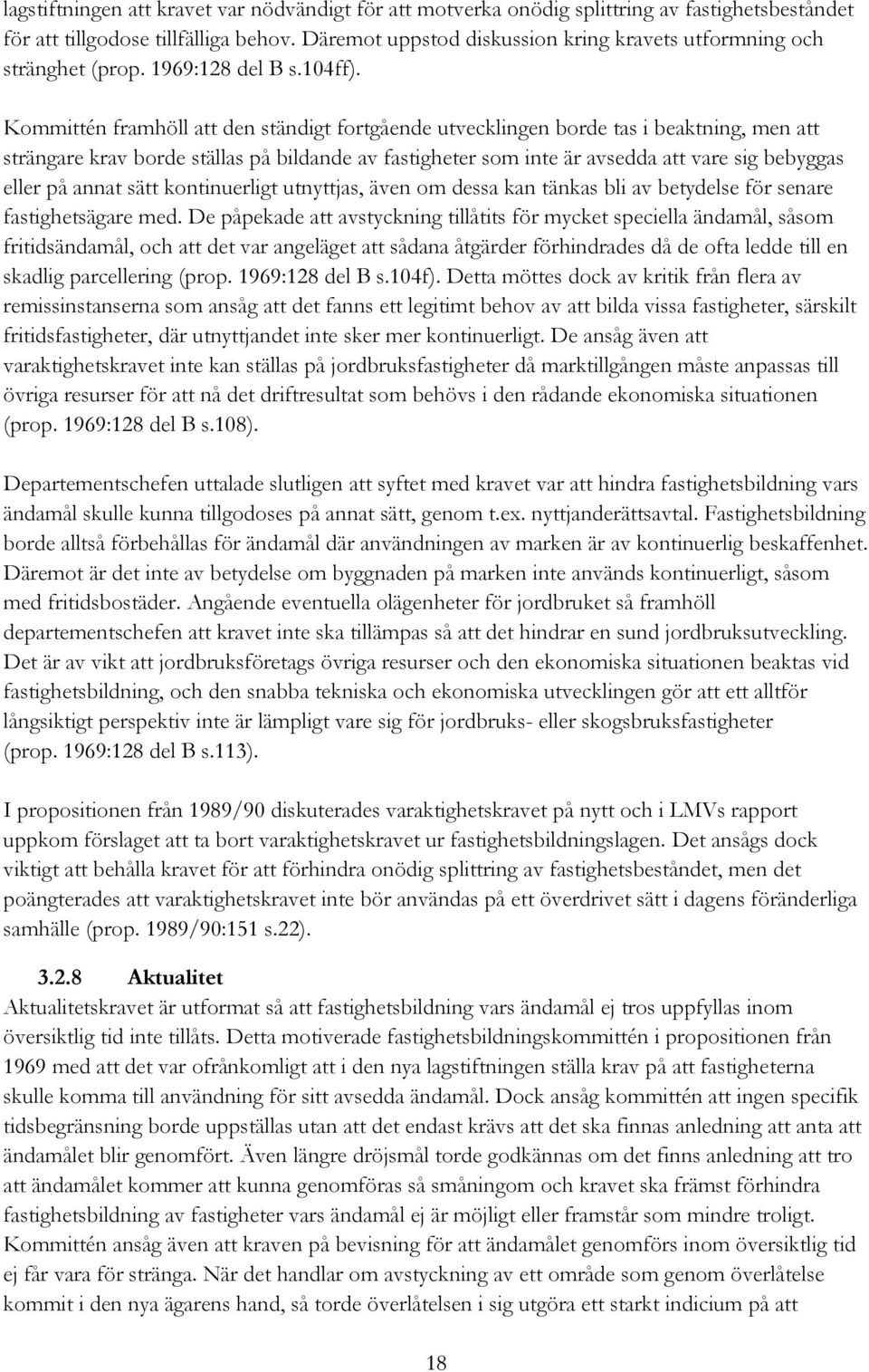 Kommittén framhöll att den ständigt fortgående utvecklingen borde tas i beaktning, men att strängare krav borde ställas på bildande av fastigheter som inte är avsedda att vare sig bebyggas eller på