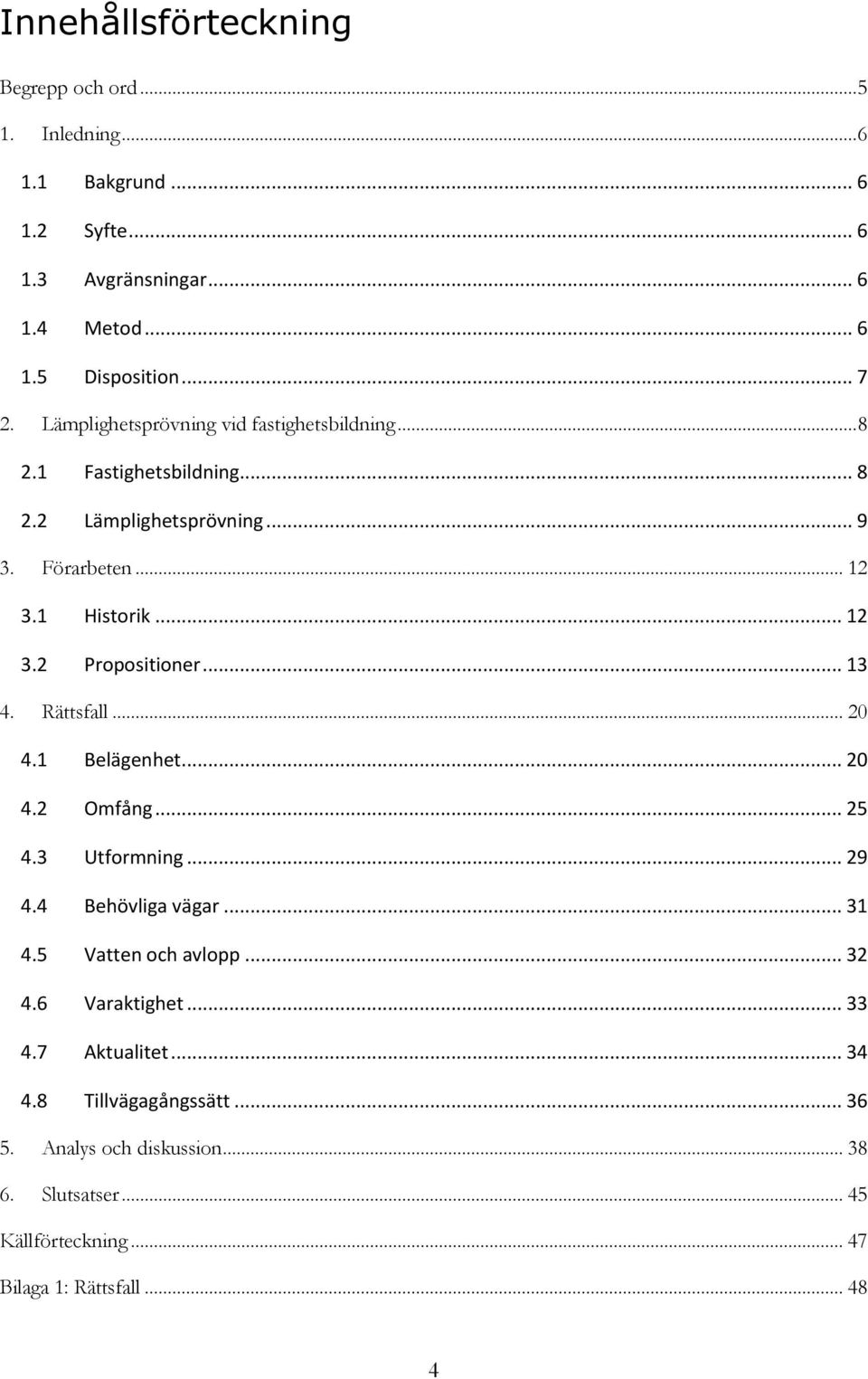 .. 13 4. Rättsfall... 20 4.1 Belägenhet... 20 4.2 Omfång... 25 4.3 Utformning... 29 4.4 Behövliga vägar... 31 4.5 Vatten och avlopp... 32 4.6 Varaktighet.