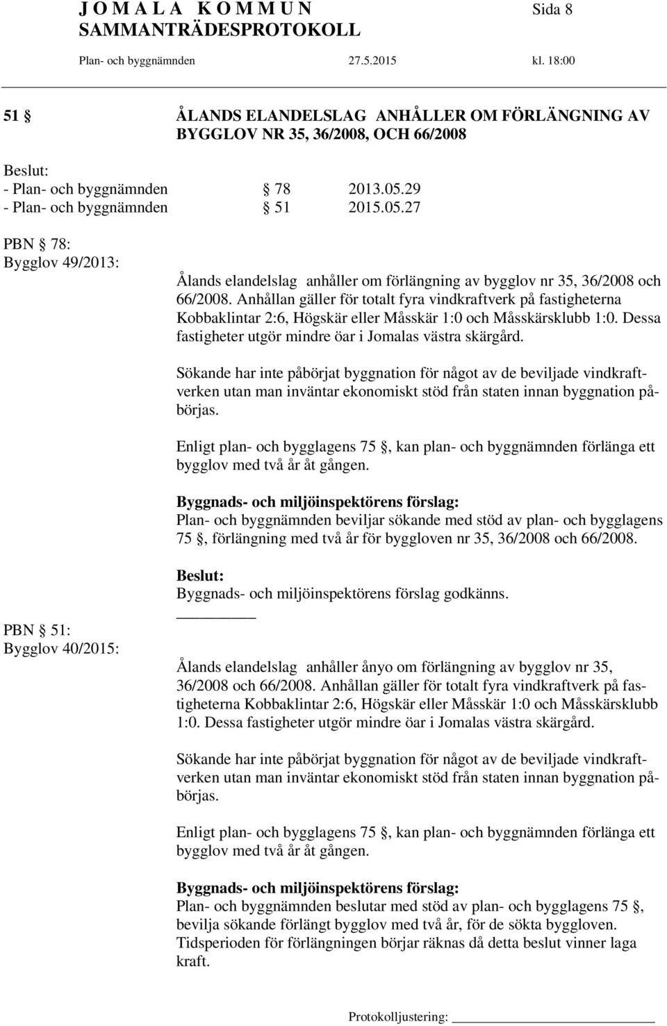 Anhållan gäller för totalt fyra vindkraftverk på fastigheterna Kobbaklintar 2:6, Högskär eller Måsskär 1:0 och Måsskärsklubb 1:0. Dessa fastigheter utgör mindre öar i Jomalas västra skärgård.