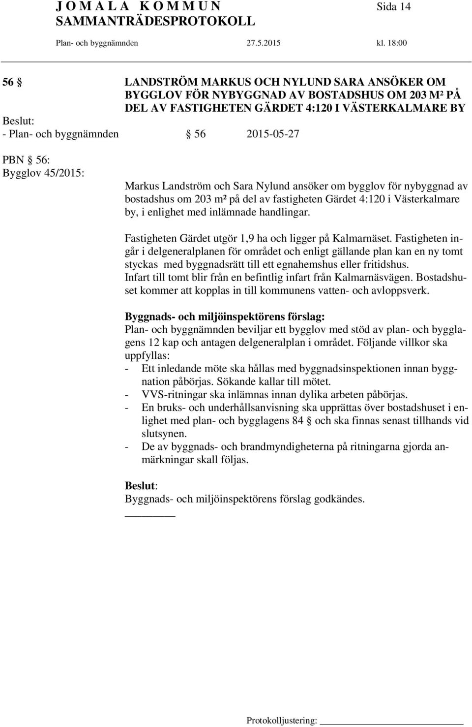 enlighet med inlämnade handlingar. Fastigheten Gärdet utgör 1,9 ha och ligger på Kalmarnäset.