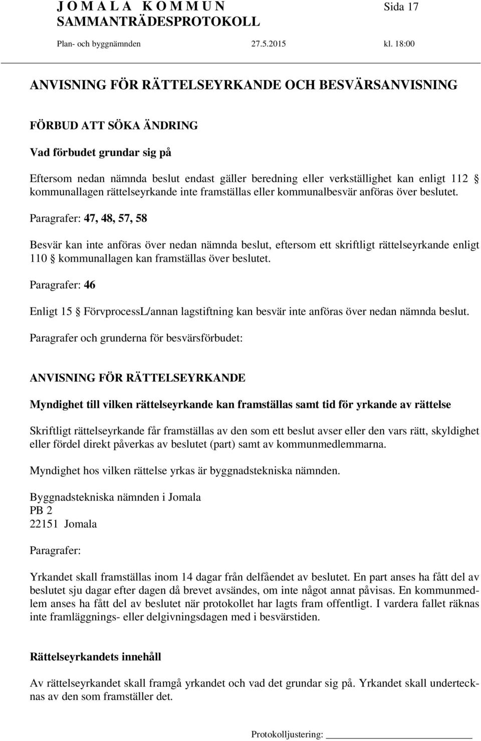 Paragrafer: 47, 48, 57, 58 Besvär kan inte anföras över nedan nämnda beslut, eftersom ett skriftligt rättelseyrkande enligt 110 kommunallagen kan framställas över beslutet.
