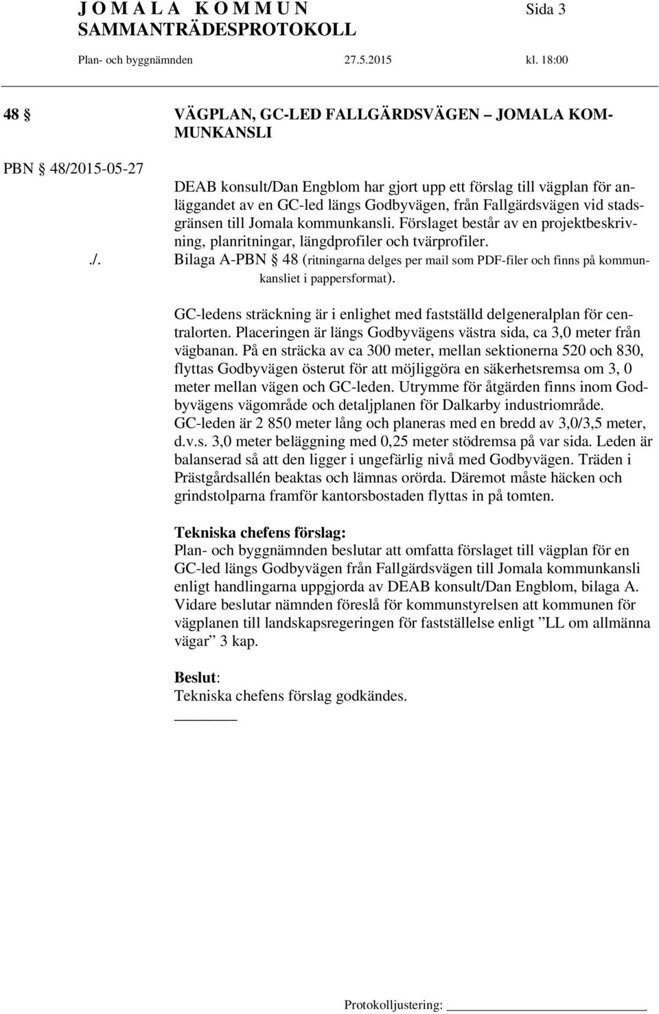 Bilaga A-PBN 48 (ritningarna delges per mail som PDF-filer och finns på kommunkansliet i pappersformat). GC-ledens sträckning är i enlighet med fastställd delgeneralplan för centralorten.