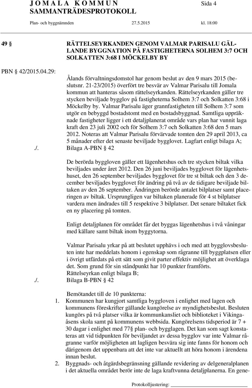Rättelseyrkanden gäller tre stycken beviljade bygglov på fastigheterna Solhem 3:7 och Solkatten 3:68 i Möckelby by.