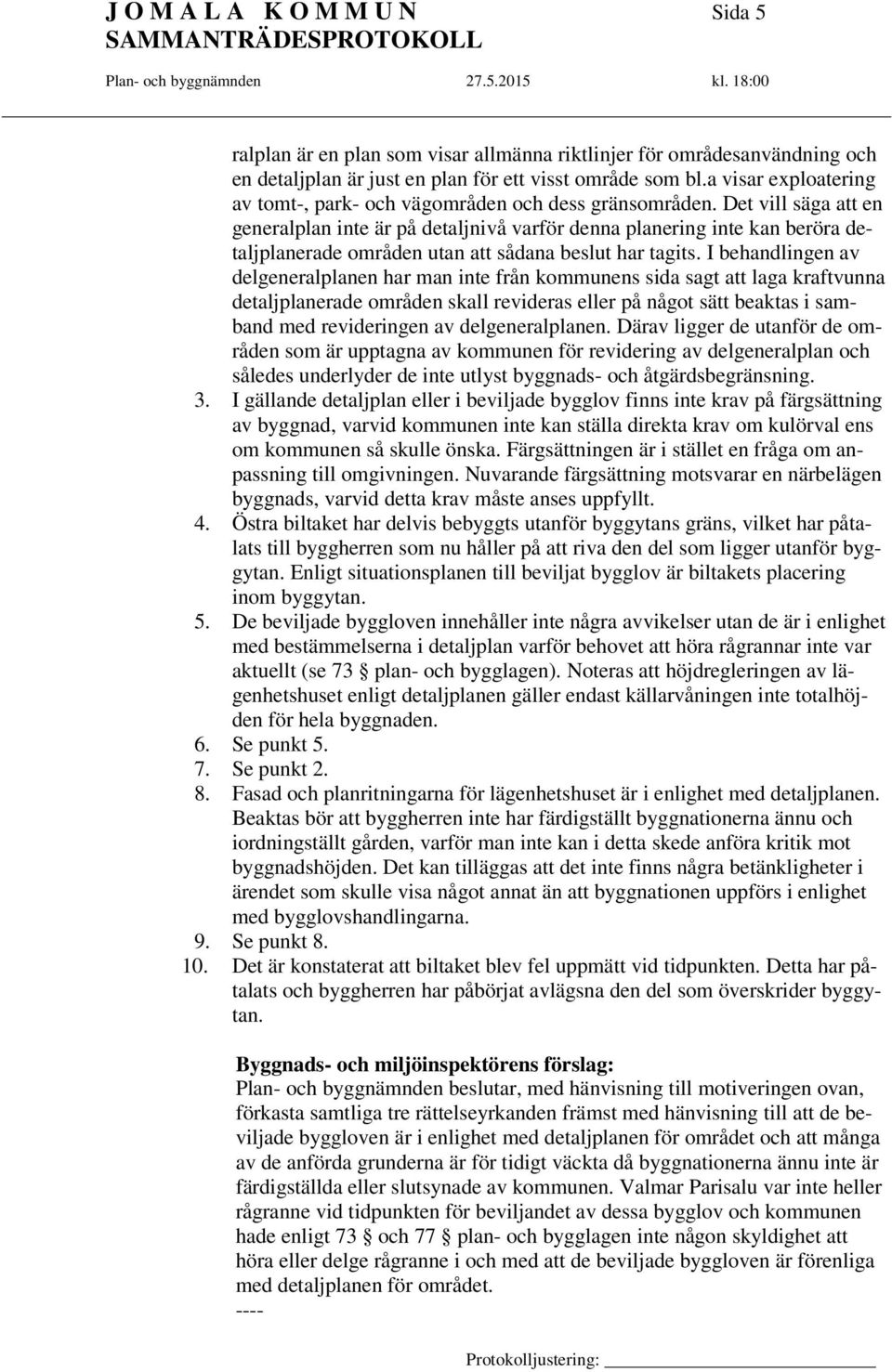 Det vill säga att en generalplan inte är på detaljnivå varför denna planering inte kan beröra detaljplanerade områden utan att sådana beslut har tagits.