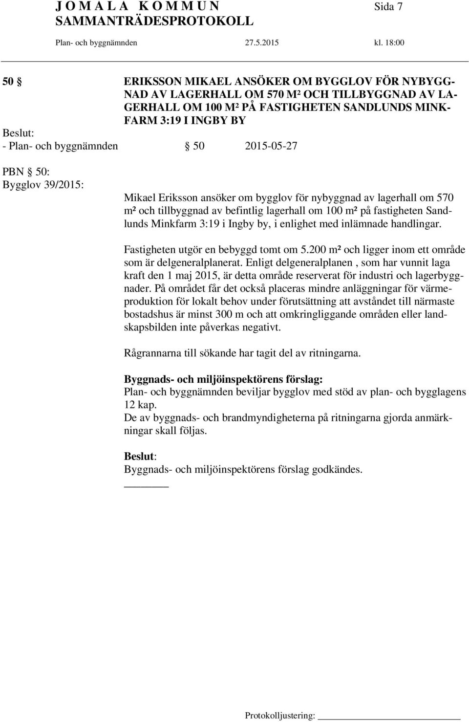 fastigheten Sandlunds Minkfarm 3:19 i Ingby by, i enlighet med inlämnade handlingar. Fastigheten utgör en bebyggd tomt om 5.200 m² och ligger inom ett område som är delgeneralplanerat.