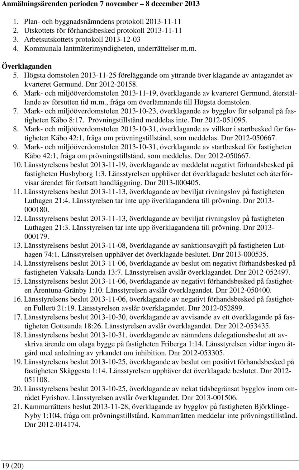 Högsta domstolen 2013-11-25 föreläggande om yttrande över klagande av antagandet av kvarteret Germund. Dnr 2012-20158. 6.