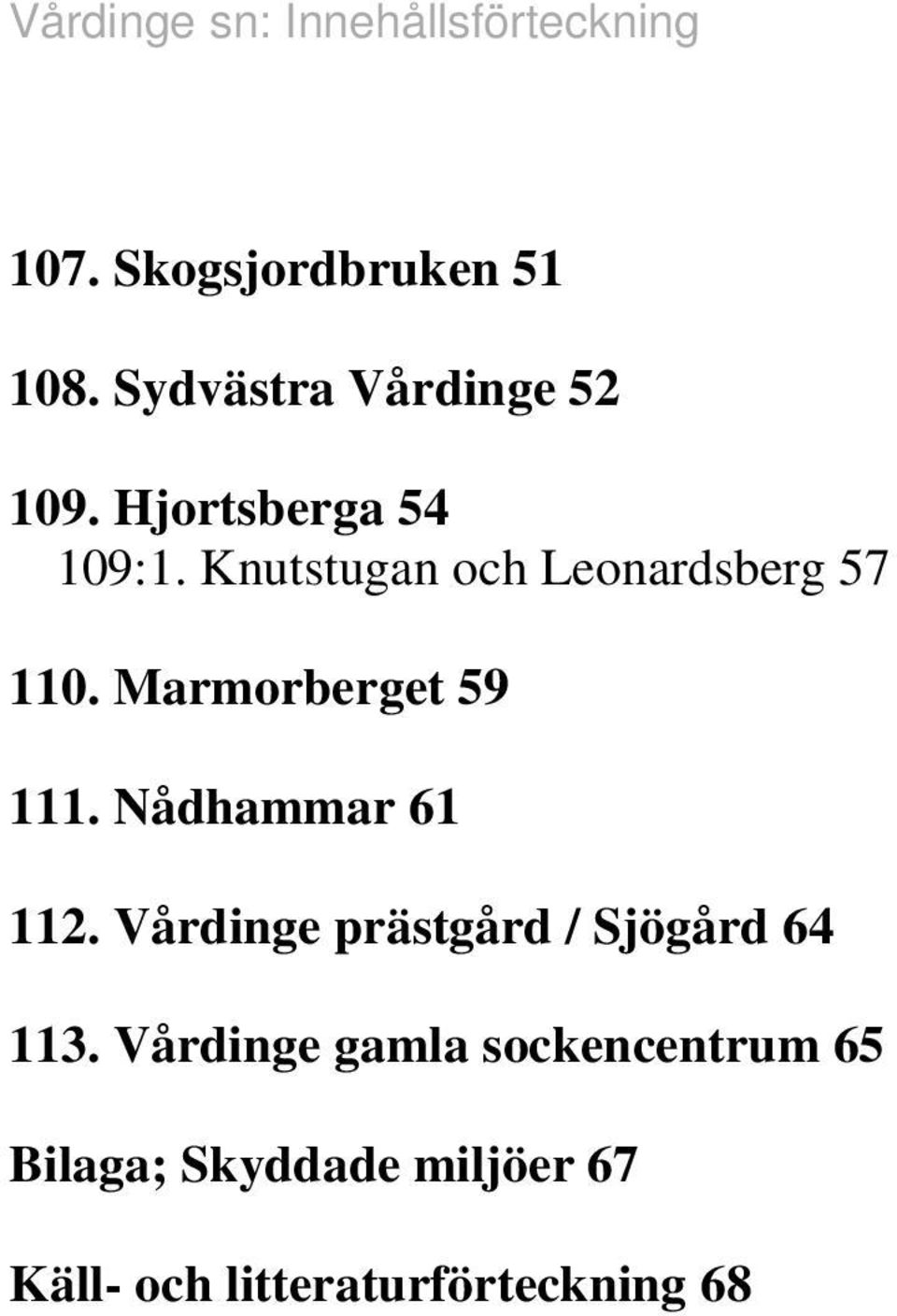 Knutstugan och Leonardsberg 57 110. Marmorberget 59 111. Nådhammar 61 112.