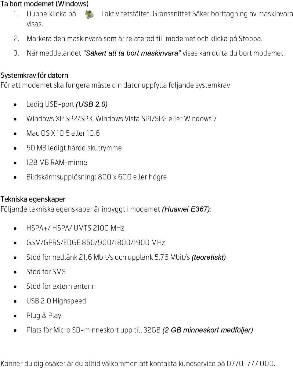 0) Windows XP SP2/SP3, Windows Vista SP1/SP2 eller Windows 7 Mac OS X 10.5 eller 10.