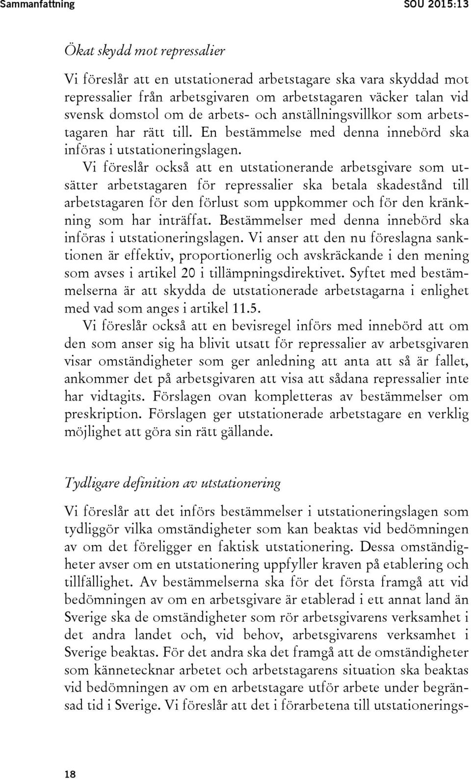 Vi föreslår också att en utstationerande arbetsgivare som utsätter arbetstagaren för repressalier ska betala skadestånd till arbetstagaren för den förlust som uppkommer och för den kränkning som har
