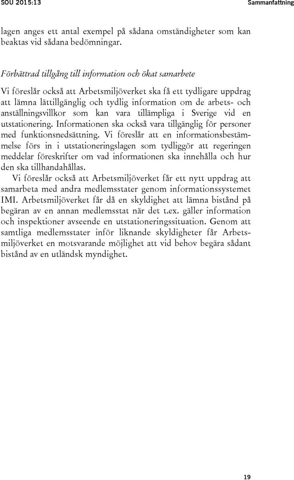 anställningsvillkor som kan vara tillämpliga i Sverige vid en utstationering. Informationen ska också vara tillgänglig för personer med funktionsnedsättning.