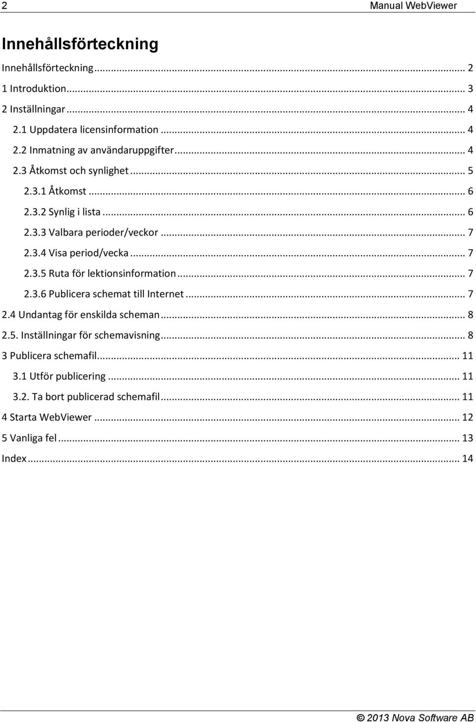 .. 7 2.3.6 Publicera schemat till Internet... 7 2.4 Undantag för enskilda scheman... 8 2.5. Inställningar för schemavisning... 8 3 Publicera schemafil... 11 3.